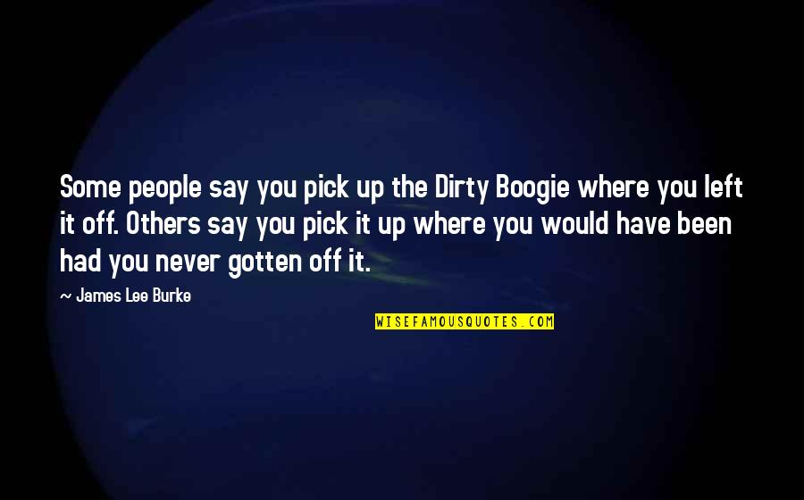 Boogie Quotes By James Lee Burke: Some people say you pick up the Dirty Boogie Quotes By James Lee Burke: Some people say you pick up the Dirty
