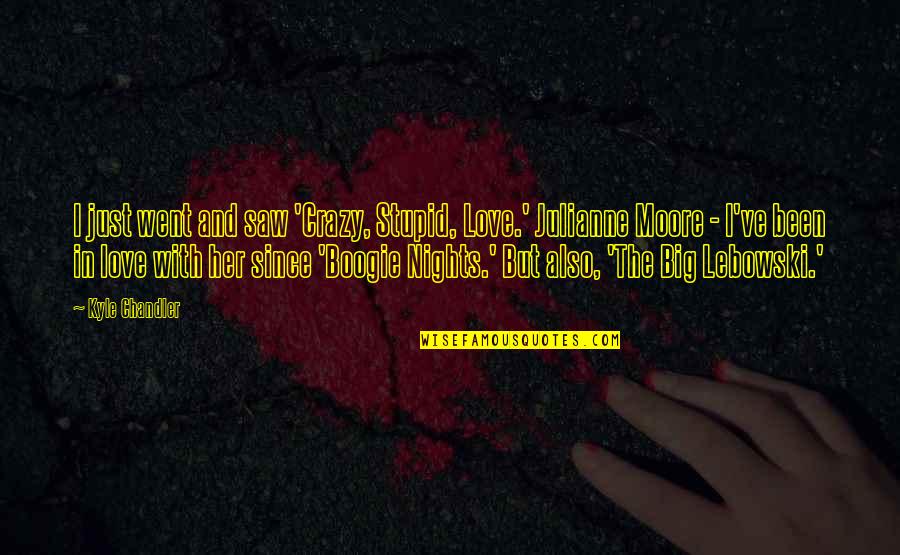 Boogie Quotes By Kyle Chandler: I just went and saw 'Crazy, Stupid, Love.' Boogie Quotes By Kyle Chandler: I just went and saw 'Crazy, Stupid, Love.'