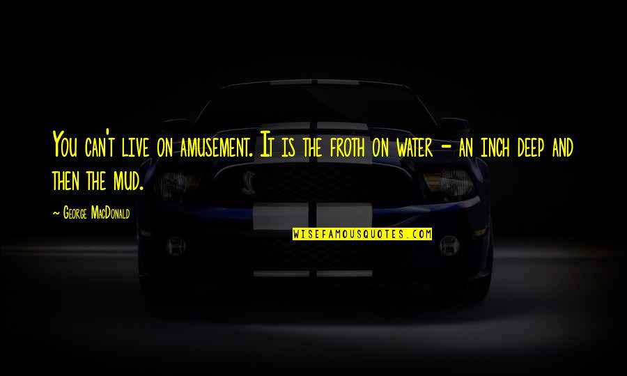 Boogies Burgers Quotes By George MacDonald: You can't live on amusement. It is the
