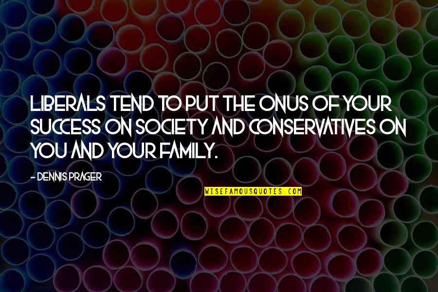 Boogies Restaurant Quotes By Dennis Prager: Liberals tend to put the onus of your