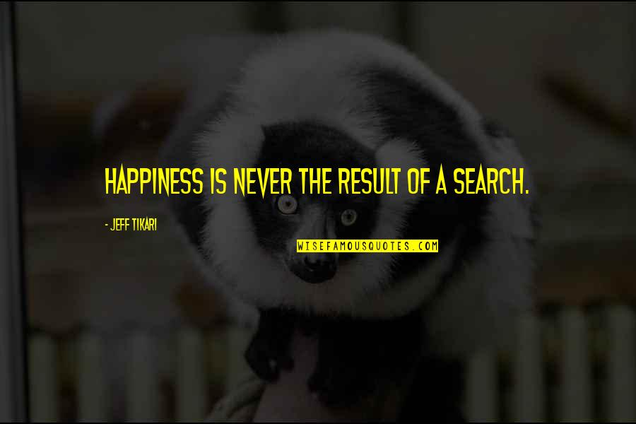 Boogies Restaurant Quotes By Jeff Tikari: Happiness is never the result of a search.