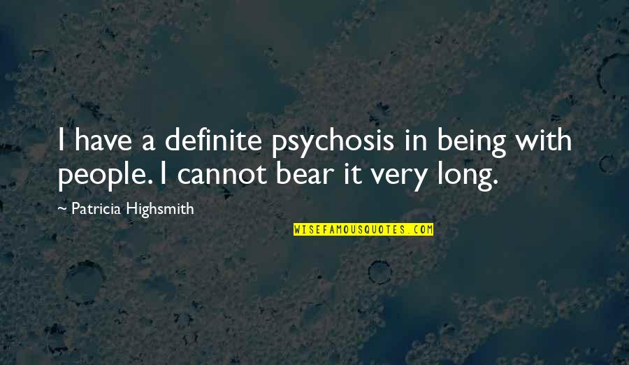 Boohooman Quotes By Patricia Highsmith: I have a definite psychosis in being with Boohooman Quotes By Patricia Highsmith: I have a definite psychosis in being with
