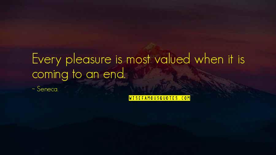 Boohooman Quotes By Seneca.: Every pleasure is most valued when it is