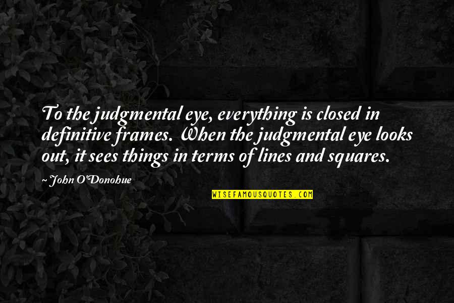 Booij Almere Quotes By John O'Donohue: To the judgmental eye, everything is closed in