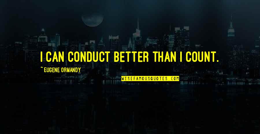 Boojum Brewery Quotes By Eugene Ormandy: I can conduct better than I count.