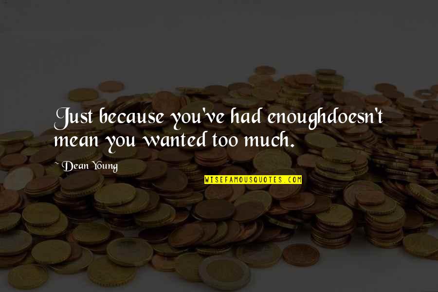 Boojy Quotes By Dean Young: Just because you've had enoughdoesn't mean you wanted