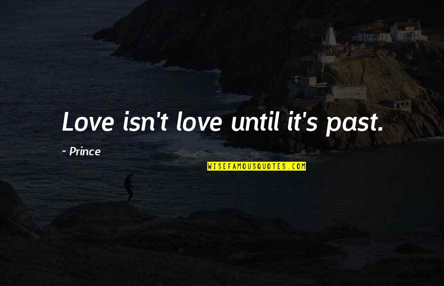 Boojy Quotes By Prince: Love isn't love until it's past.