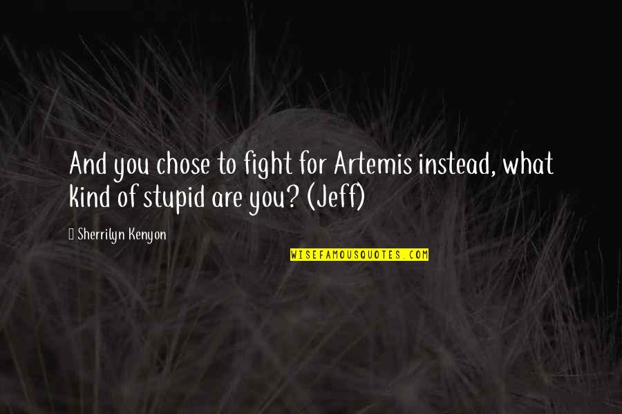 Boojy Time Quotes By Sherrilyn Kenyon: And you chose to fight for Artemis instead,