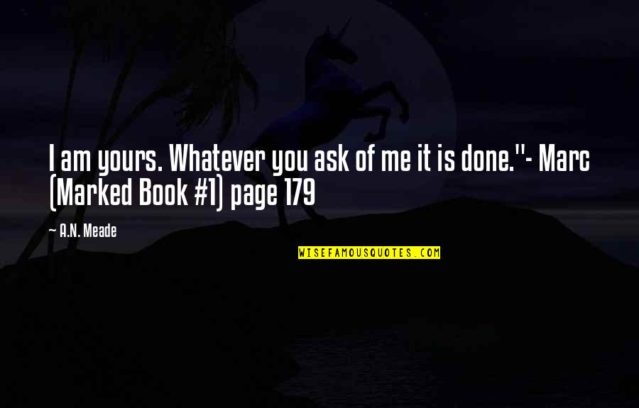 Book 1 Quotes By A.N. Meade: I am yours. Whatever you ask of me