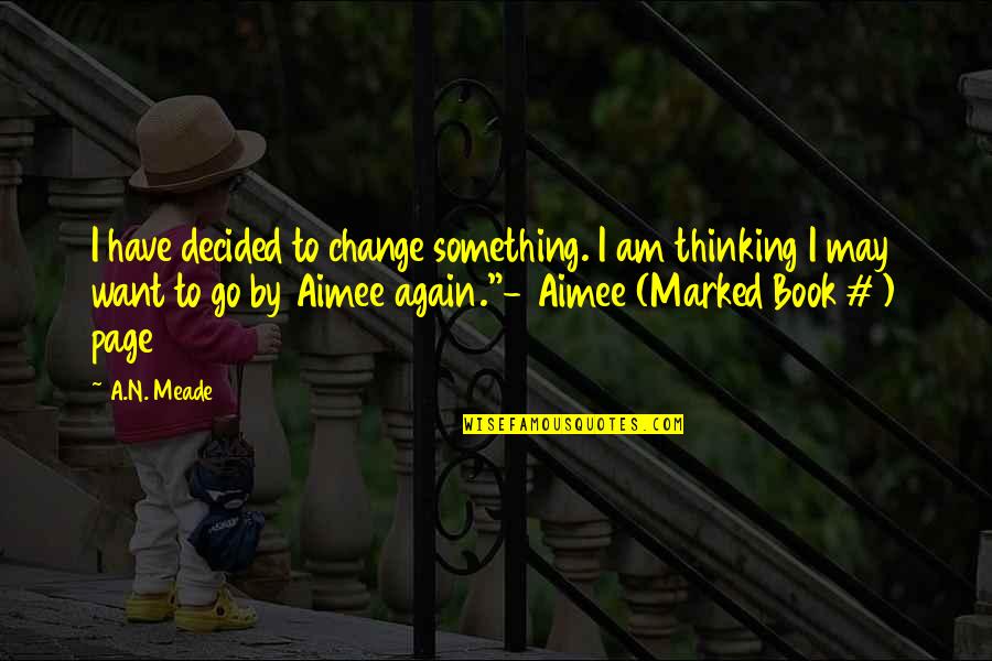 Book 1 Quotes By A.N. Meade: I have decided to change something. I am Book 1 Quotes By A.N. Meade: I have decided to change something. I am