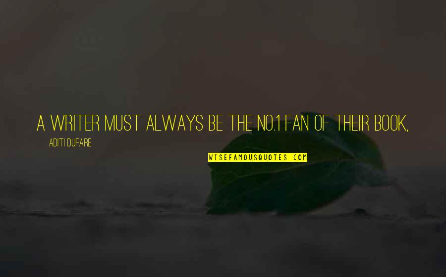 Book 1 Quotes By Aditi Dufare: A writer must always be the no.1 fan Book 1 Quotes By Aditi Dufare: A writer must always be the no.1 fan
