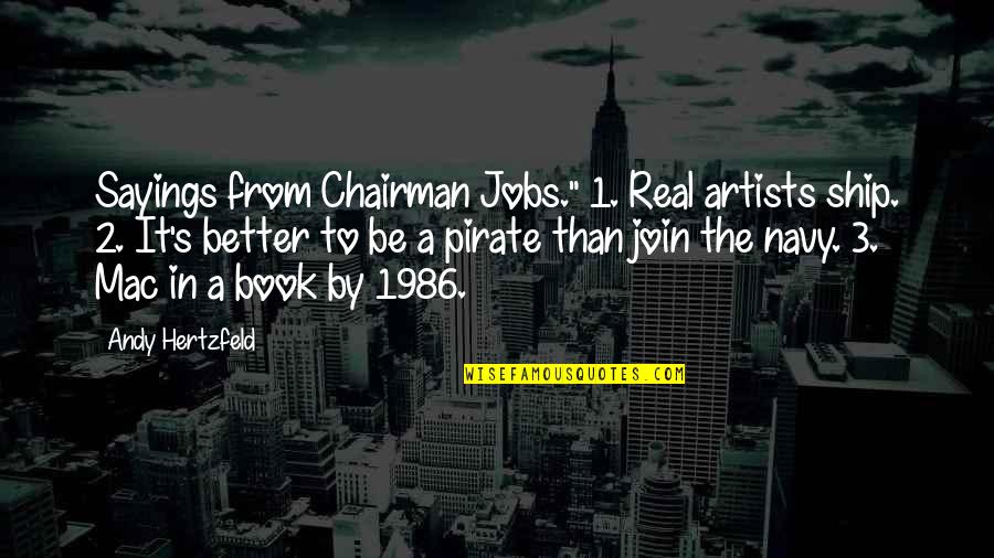 Book 1 Quotes By Andy Hertzfeld: Sayings from Chairman Jobs." 1. Real artists ship. Book 1 Quotes By Andy Hertzfeld: Sayings from Chairman Jobs." 1. Real artists ship.