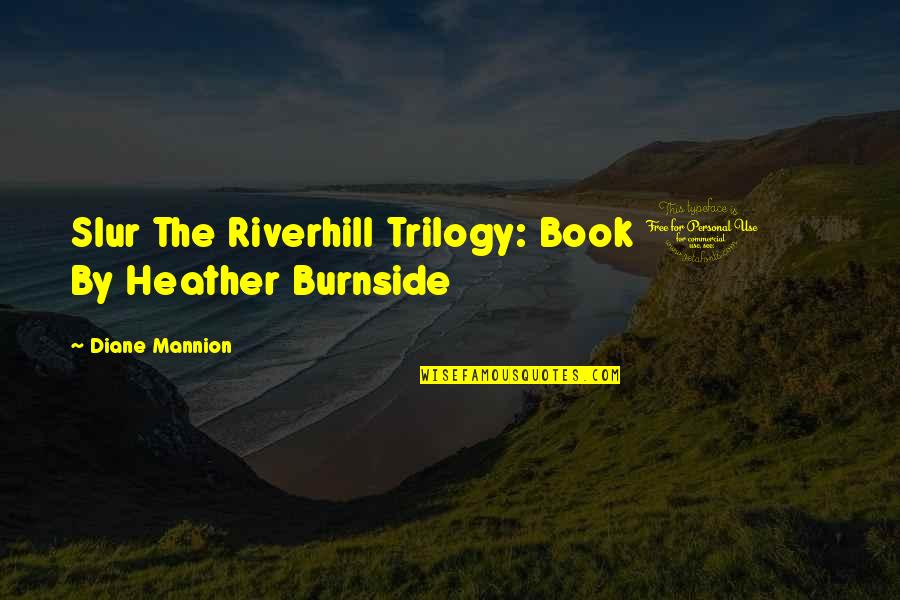 Book 1 Quotes By Diane Mannion: Slur The Riverhill Trilogy: Book 1 By Heather Book 1 Quotes By Diane Mannion: Slur The Riverhill Trilogy: Book 1 By Heather