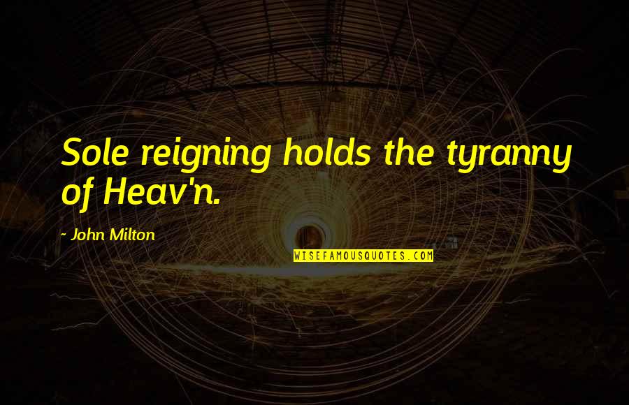 Book 1 Quotes By John Milton: Sole reigning holds the tyranny of Heav'n. Book 1 Quotes By John Milton: Sole reigning holds the tyranny of Heav'n.