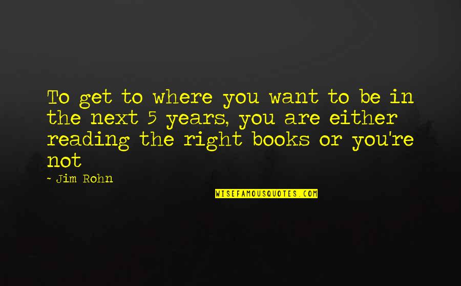Book 5 Quotes By Jim Rohn: To get to where you want to be