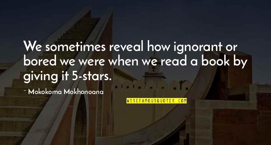 Book 5 Quotes By Mokokoma Mokhonoana: We sometimes reveal how ignorant or bored we
