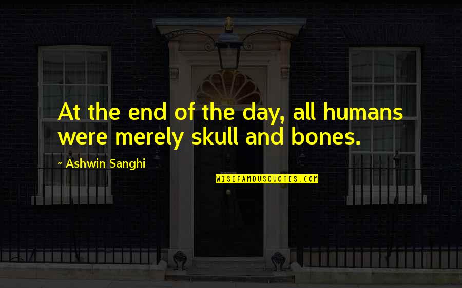 Book Addict Quotes By Ashwin Sanghi: At the end of the day, all humans Book Addict Quotes By Ashwin Sanghi: At the end of the day, all humans
