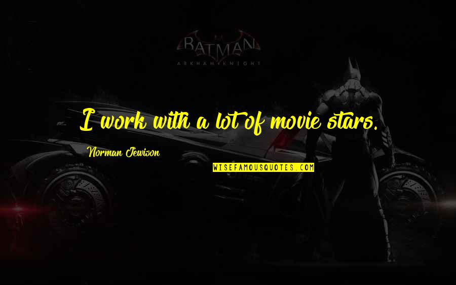Book Addiction Quotes By Norman Jewison: I work with a lot of movie stars. Book Addiction Quotes By Norman Jewison: I work with a lot of movie stars.