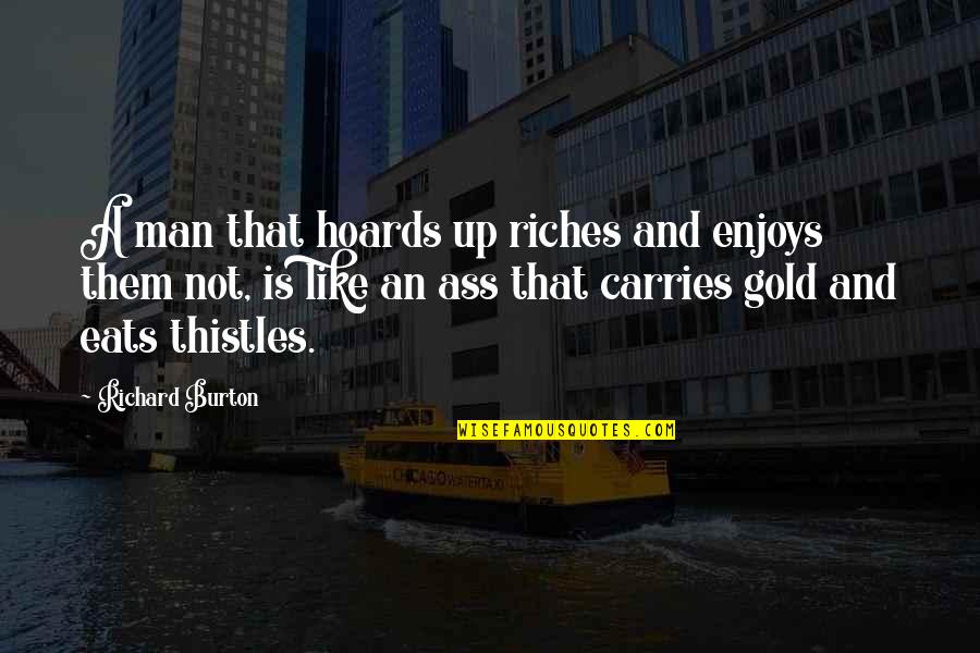 Book Addiction Quotes By Richard Burton: A man that hoards up riches and enjoys