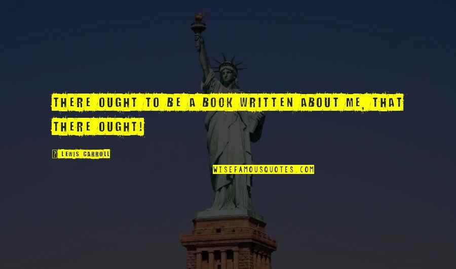 Book Adventures Quotes By Lewis Carroll: There ought to be a book written about Book Adventures Quotes By Lewis Carroll: There ought to be a book written about