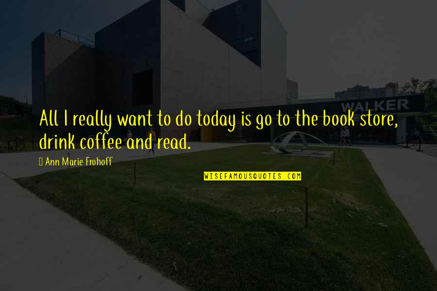 Book And Coffee Quotes By Ann Marie Frohoff: All I really want to do today is