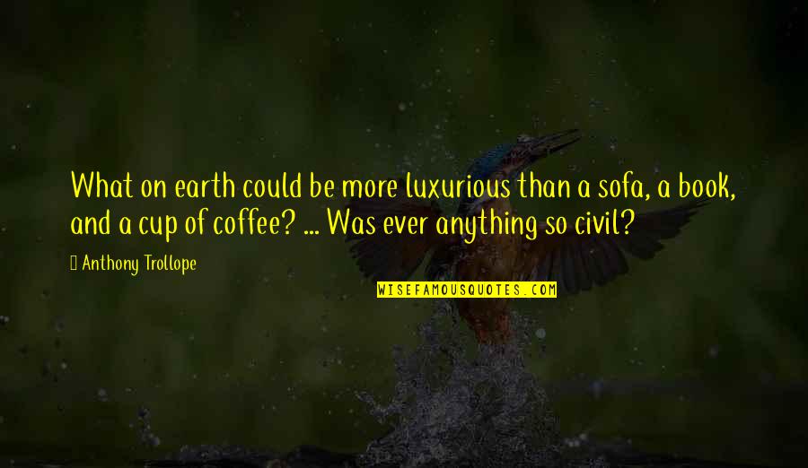 Book And Coffee Quotes By Anthony Trollope: What on earth could be more luxurious than