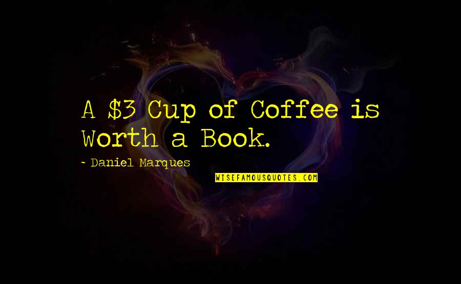 Book And Coffee Quotes By Daniel Marques: A $3 Cup of Coffee is Worth a