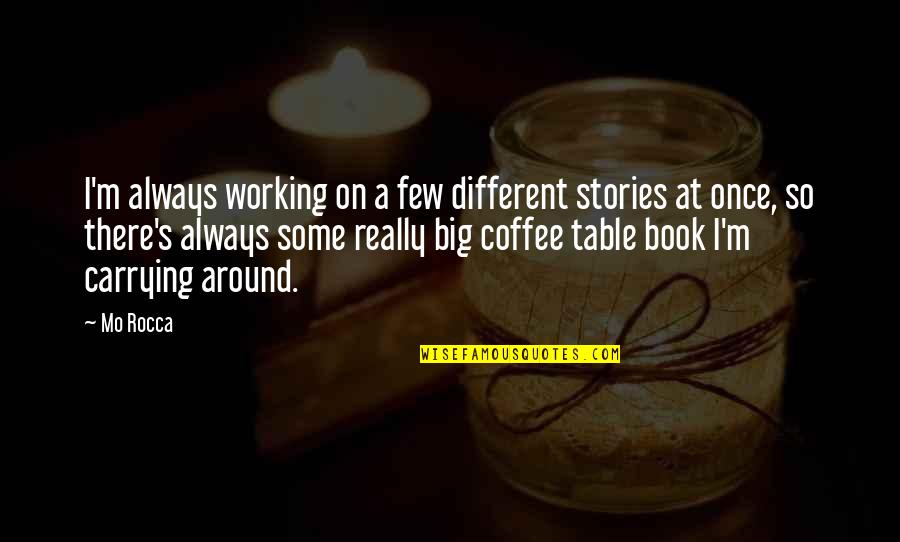 Book And Coffee Quotes By Mo Rocca: I'm always working on a few different stories