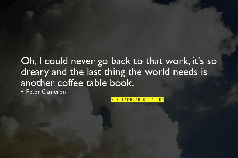 Book And Coffee Quotes By Peter Cameron: Oh, I could never go back to that