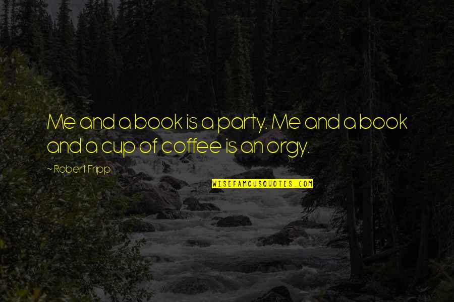 Book And Coffee Quotes By Robert Fripp: Me and a book is a party. Me