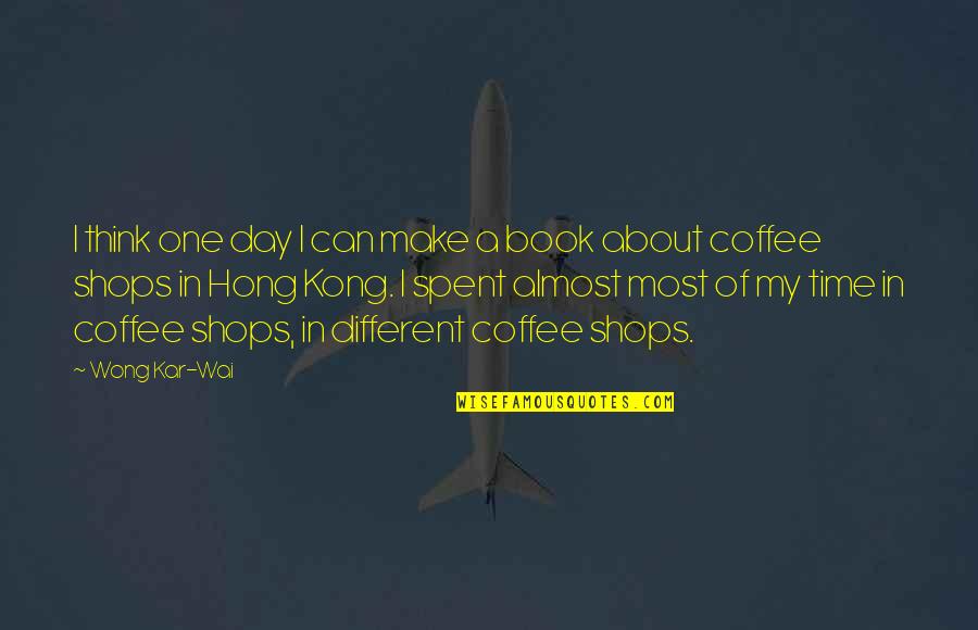 Book And Coffee Quotes By Wong Kar-Wai: I think one day I can make a