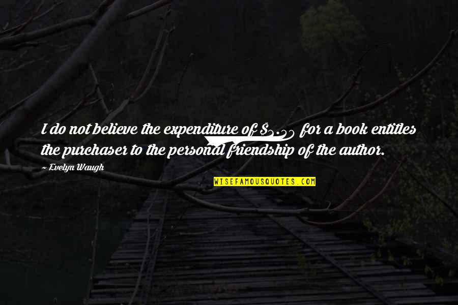 Book And Friendship Quotes By Evelyn Waugh: I do not believe the expenditure of $2.50 Book And Friendship Quotes By Evelyn Waugh: I do not believe the expenditure of $2.50