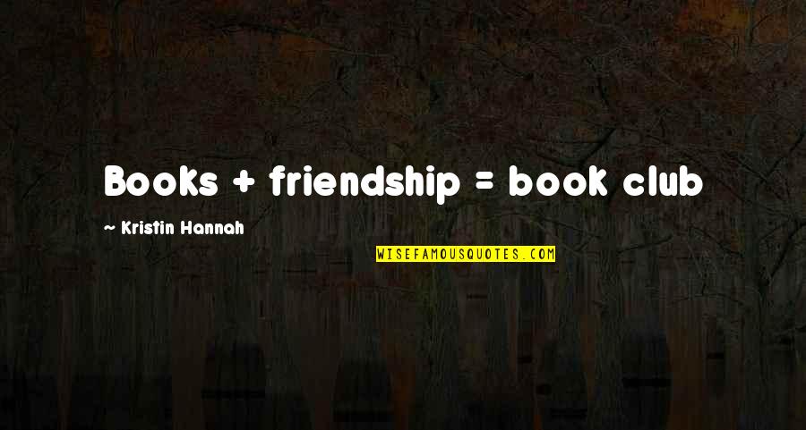 Book And Friendship Quotes By Kristin Hannah: Books + friendship = book club Book And Friendship Quotes By Kristin Hannah: Books + friendship = book club