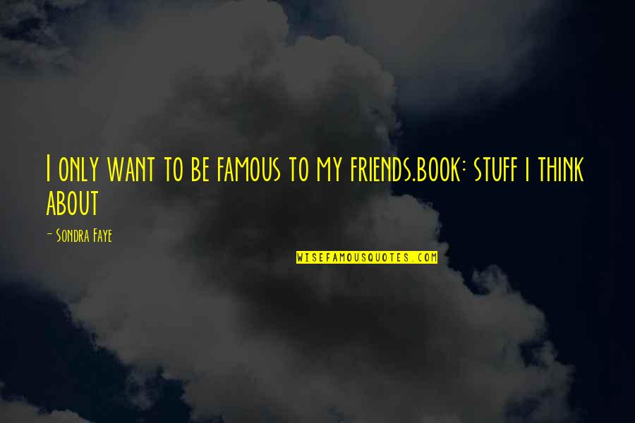Book And Friendship Quotes By Sondra Faye: I only want to be famous to my
