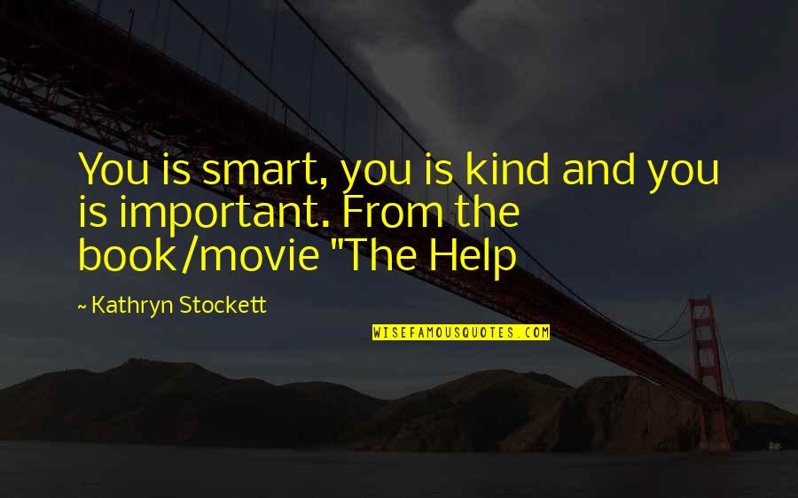 Book And Movie Quotes By Kathryn Stockett: You is smart, you is kind and you