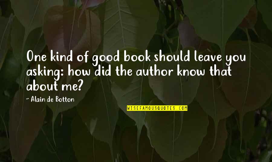 Book Author Quotes By Alain De Botton: One kind of good book should leave you Book Author Quotes By Alain De Botton: One kind of good book should leave you