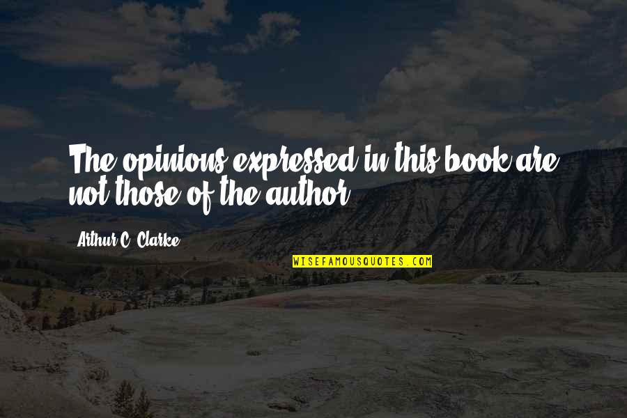 Book Author Quotes By Arthur C. Clarke: The opinions expressed in this book are not Book Author Quotes By Arthur C. Clarke: The opinions expressed in this book are not