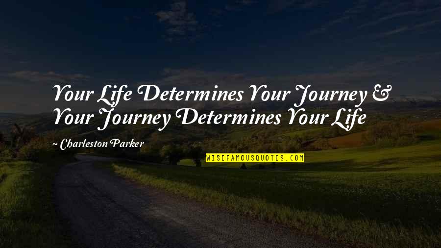 Book Author Quotes By Charleston Parker: Your Life Determines Your Journey & Your Journey Book Author Quotes By Charleston Parker: Your Life Determines Your Journey & Your Journey
