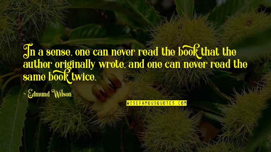 Book Author Quotes By Edmund Wilson: In a sense, one can never read the Book Author Quotes By Edmund Wilson: In a sense, one can never read the