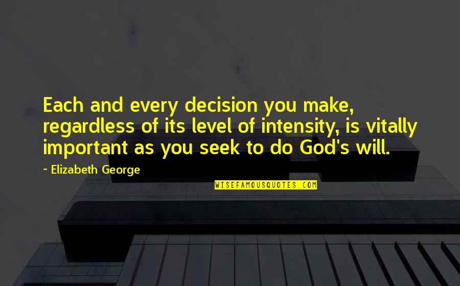 Book Author Quotes By Elizabeth George: Each and every decision you make, regardless of Book Author Quotes By Elizabeth George: Each and every decision you make, regardless of