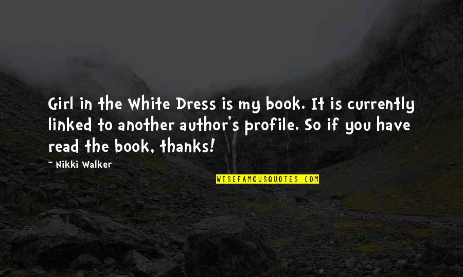 Book Author Quotes By Nikki Walker: Girl in the White Dress is my book. Book Author Quotes By Nikki Walker: Girl in the White Dress is my book.