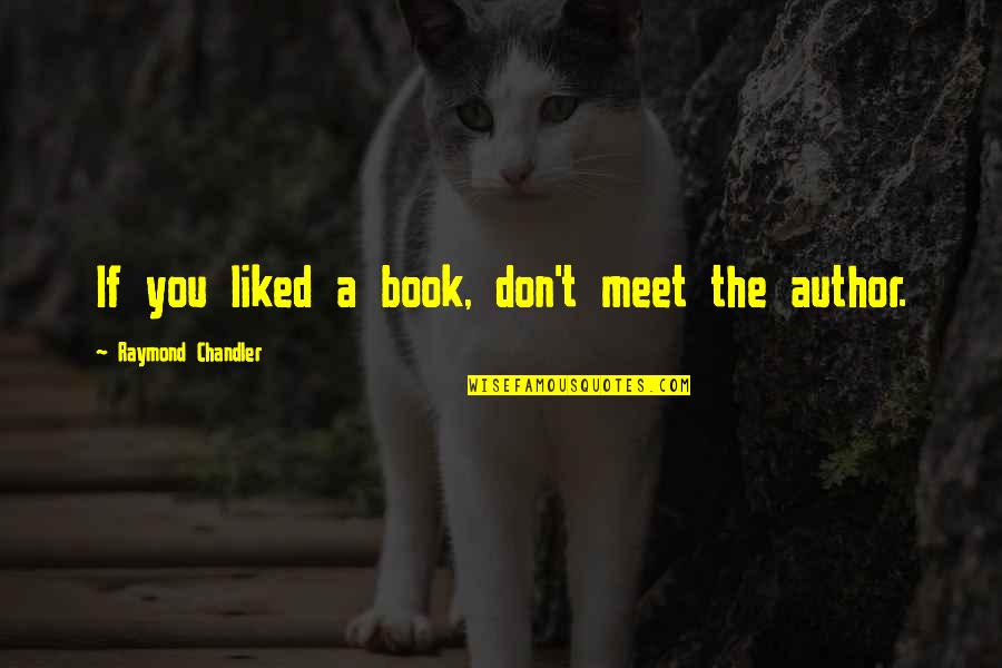 Book Author Quotes By Raymond Chandler: If you liked a book, don't meet the Book Author Quotes By Raymond Chandler: If you liked a book, don't meet the