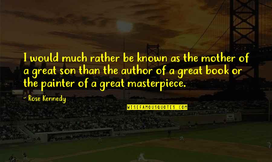 Book Author Quotes By Rose Kennedy: I would much rather be known as the Book Author Quotes By Rose Kennedy: I would much rather be known as the
