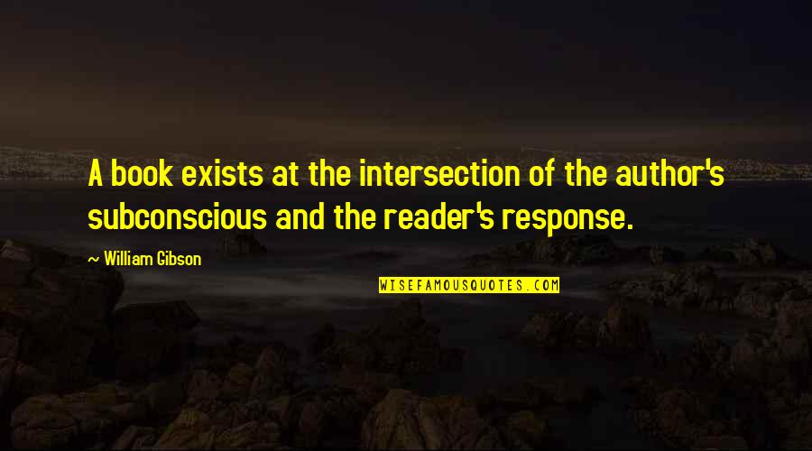 Book Author Quotes By William Gibson: A book exists at the intersection of the Book Author Quotes By William Gibson: A book exists at the intersection of the