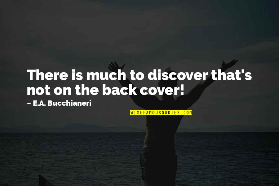 Book Back Cover Quotes By E.A. Bucchianeri: There is much to discover that's not on