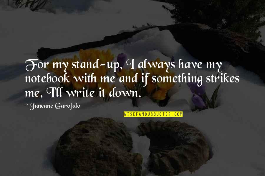 Book Back Cover Quotes By Janeane Garofalo: For my stand-up, I always have my notebook