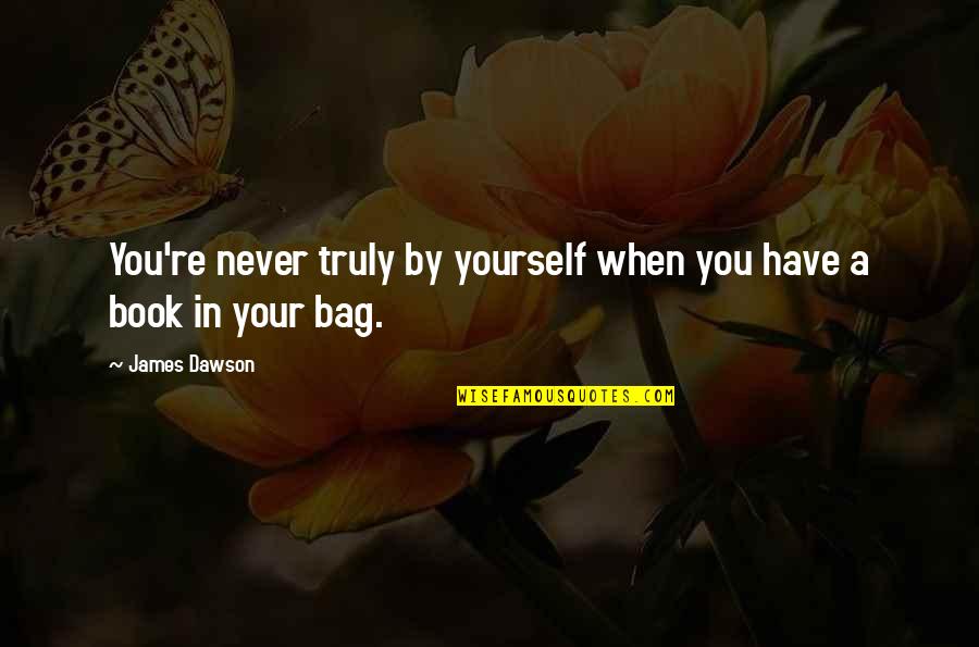 Book Bag Quotes By James Dawson: You're never truly by yourself when you have