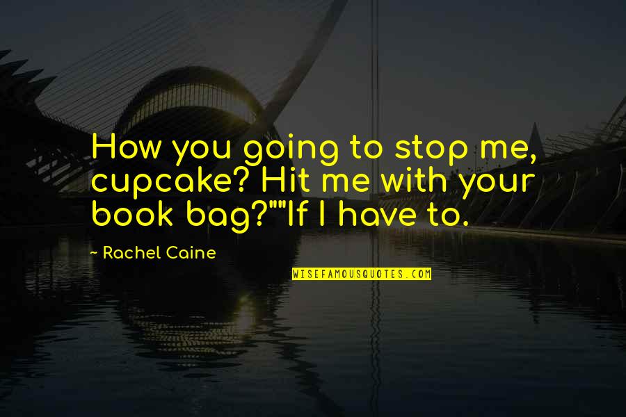 Book Bag Quotes By Rachel Caine: How you going to stop me, cupcake? Hit