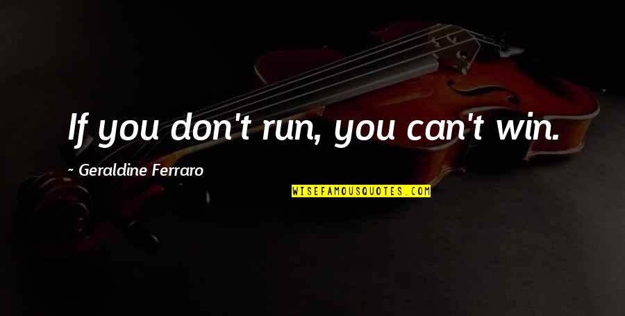 Book Banning Quotes By Geraldine Ferraro: If you don't run, you can't win. Book Banning Quotes By Geraldine Ferraro: If you don't run, you can't win.