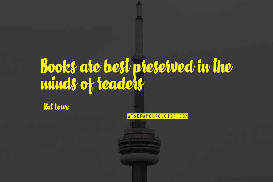 Book Best Love Quotes By Kat Lowe: Books are best preserved in the minds of